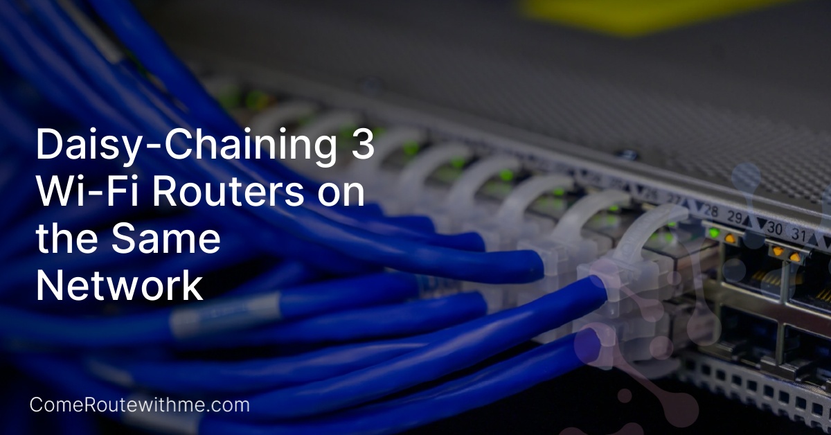 Daisy-Chaining 3 Wi-Fi Routers on the Same Network