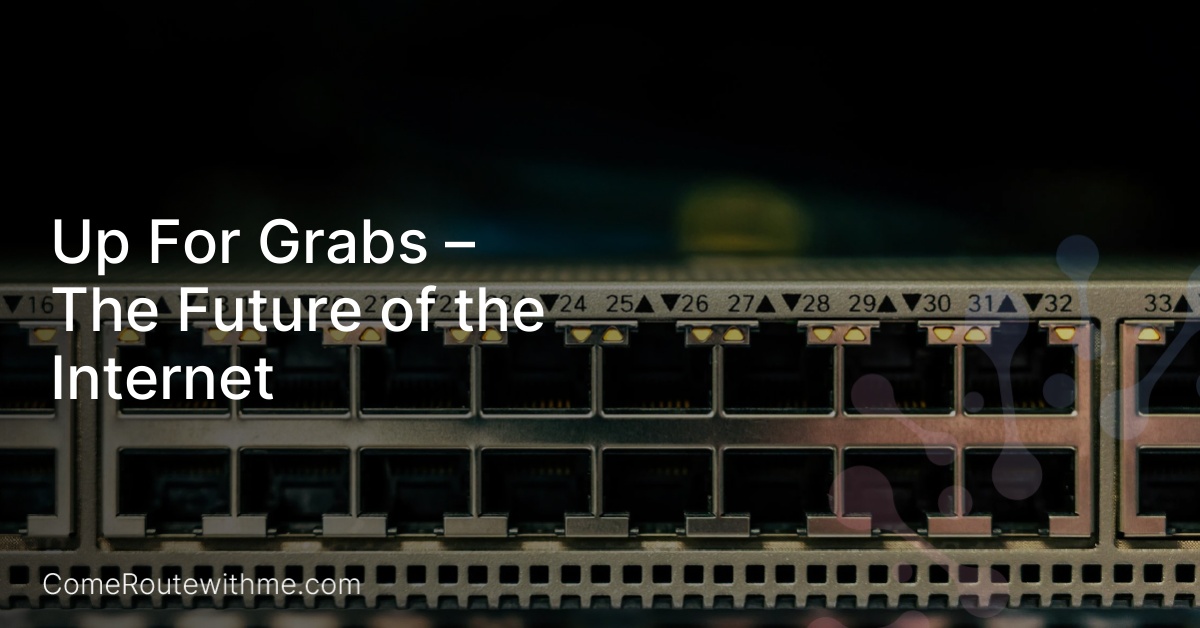 Up For Grabs – The Future of the Internet