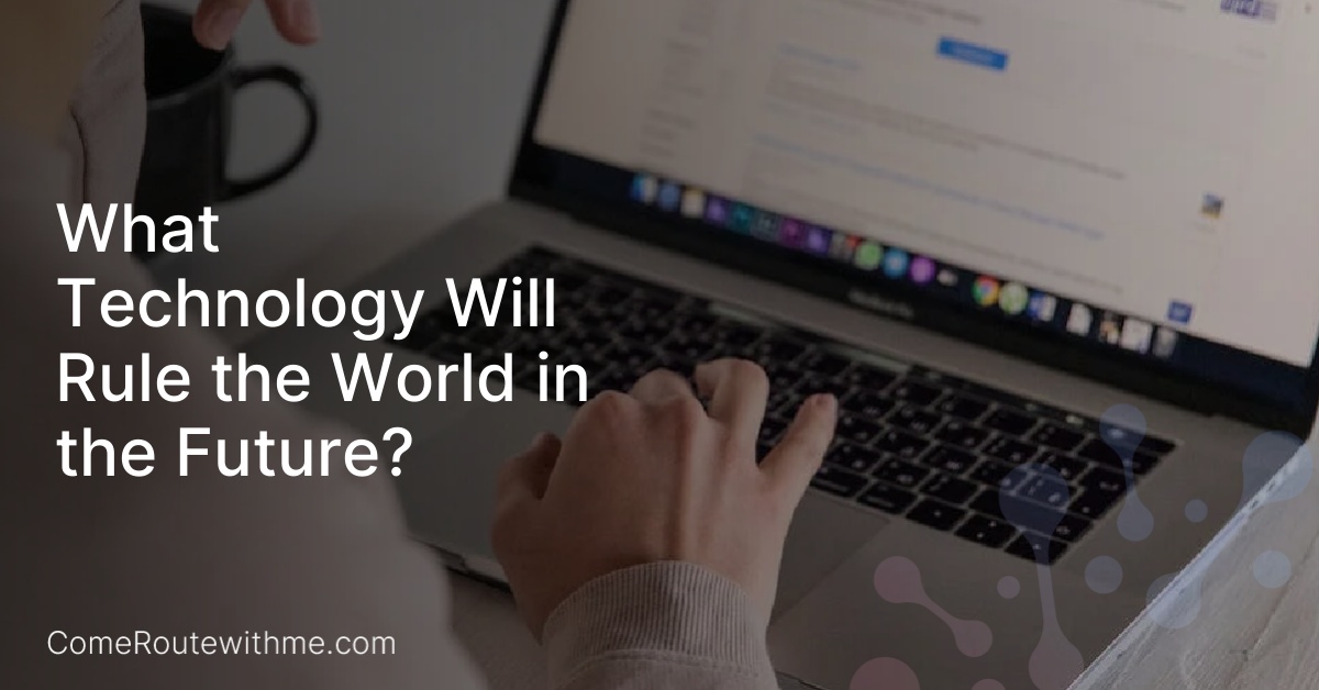 What Technology Will Rule the World in the Future?