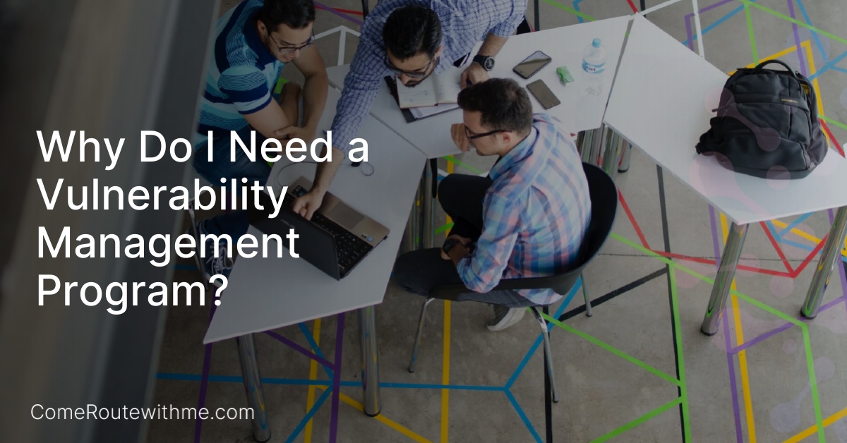 Why Do I Need a Vulnerability Management Program?