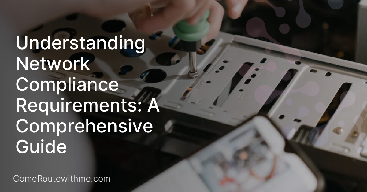 Understanding Network Compliance Requirements: A Comprehensive Guide