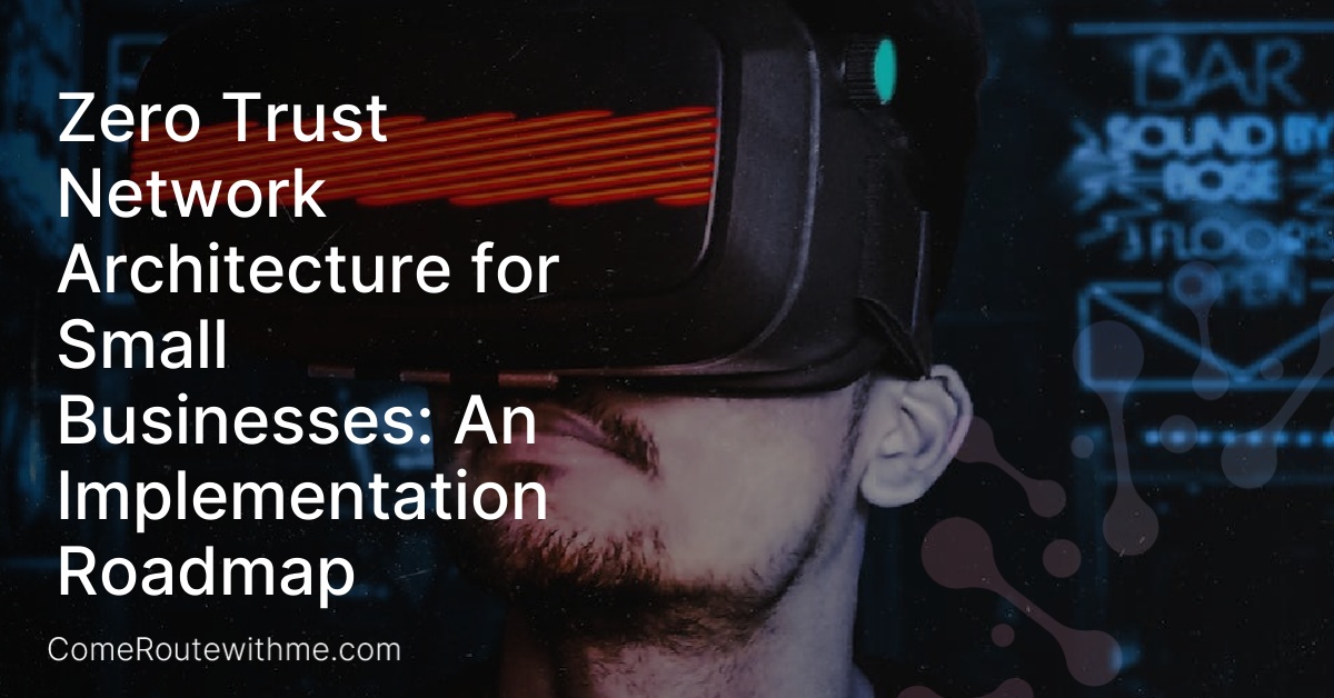 Zero Trust Network Architecture for Small Businesses: An Implementation Roadmap