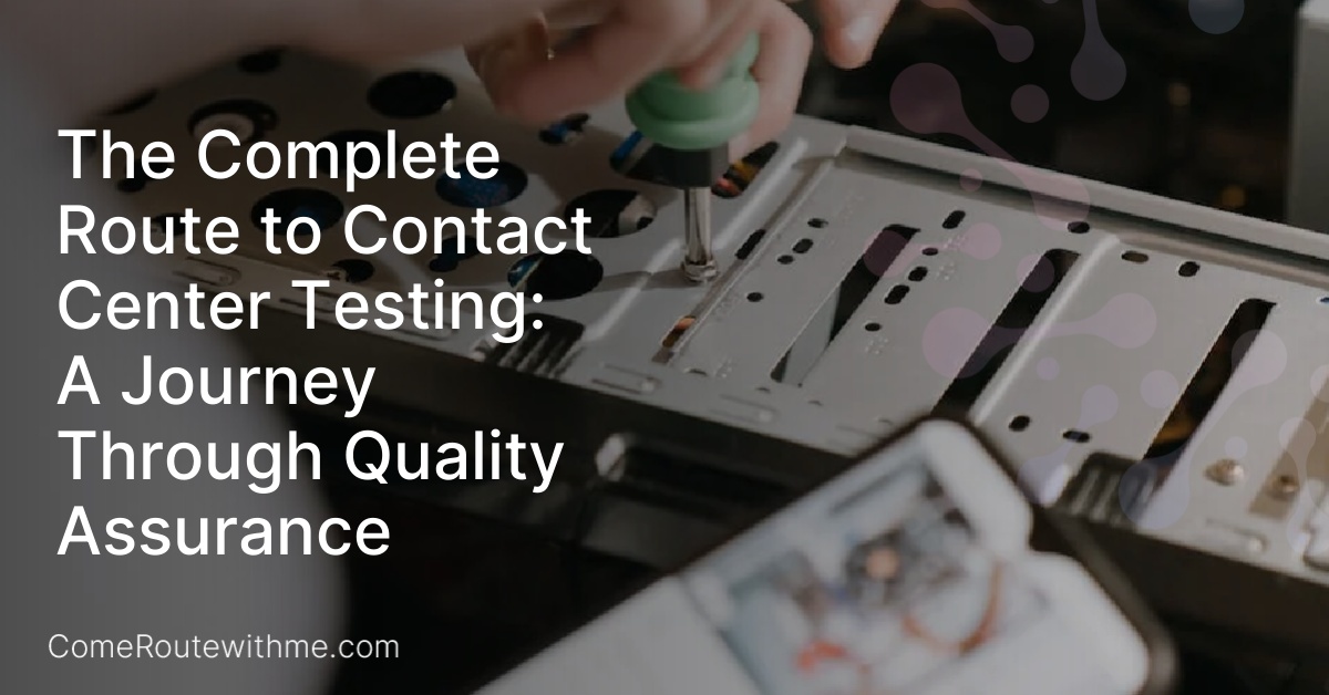 The Complete Route to Contact Center Testing: A Journey Through Quality Assurance