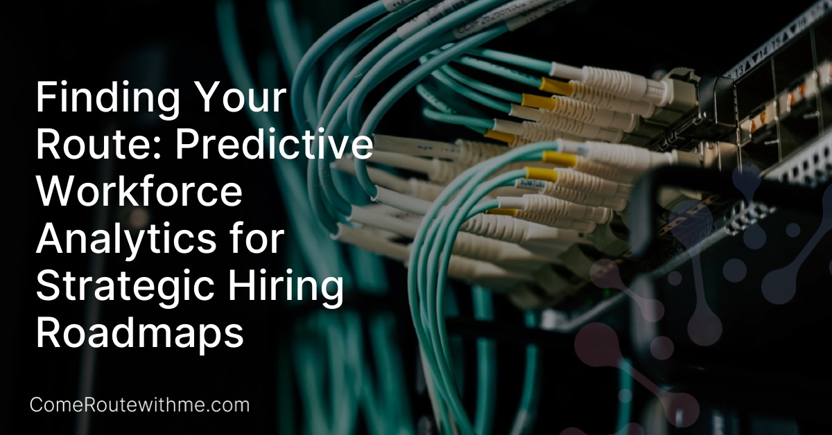 Finding Your Route: Predictive Workforce Analytics for Strategic Hiring Roadmaps